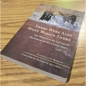 There Were Also Many Women There : Lay Women in the Liturgical Movement In US